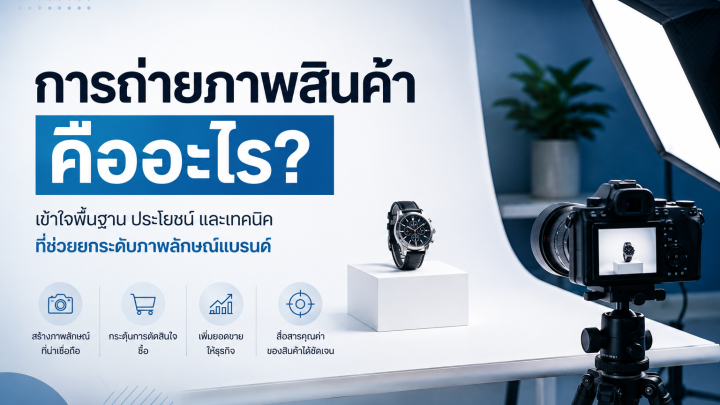 ถ่ายภาพสินค้าคืออะไร ทำไมธุรกิจออนไลน์ยุคนี้ถึงขาดไม่ได้
